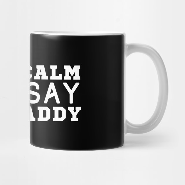 Keep Calm And Say Yes Daddy by HobbyAndArt